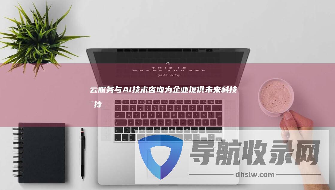 云服务与AI技术咨询：为企业提供未来科技支持 (云服务与云计算的区别与联系)