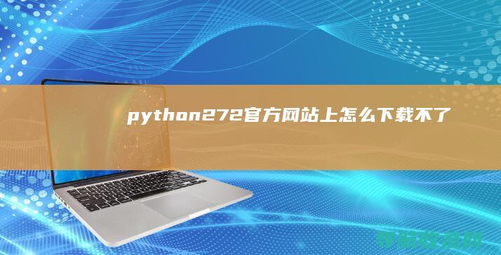 python2.7.2官方网站上怎么下载不了 (python怎么读)