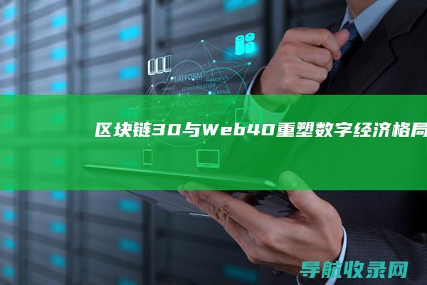 区块链3.0与Web4.0：重塑数字经济格局 (区块链3.0的代表是什么)