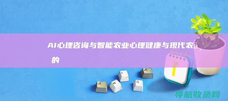 AI心理咨询与智能农业：心理健康与现代农业的结合 (ai心理咨询机器人)