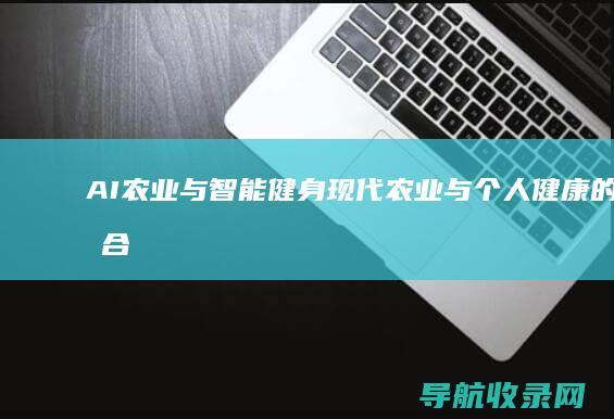 AI农业与智能健身：现代农业与个人健康的结合 (智慧农业与智能农业区别)