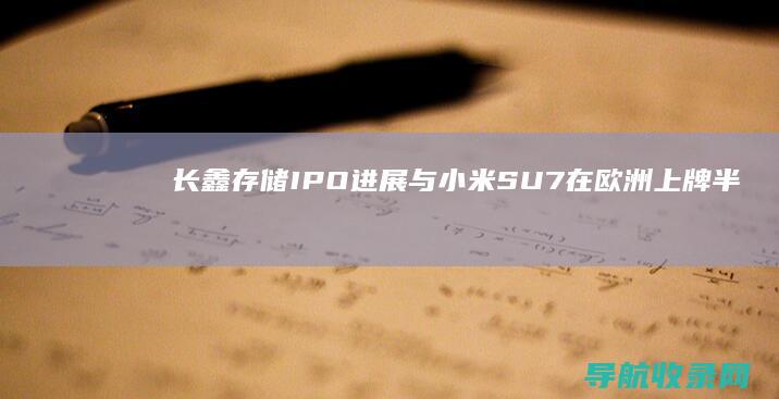 长鑫存储IPO进展与小米SU7在欧洲上牌：半导体与汽车行业的双线发展 (长鑫存储ipo)