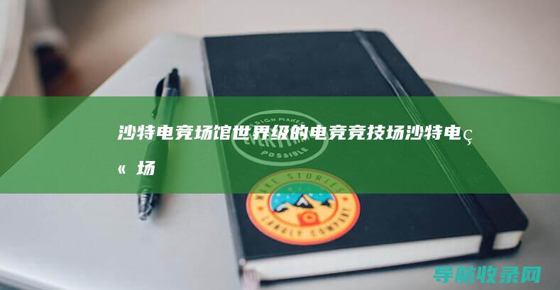 沙特电竞场馆世界级的电竞竞技场沙特电竞场