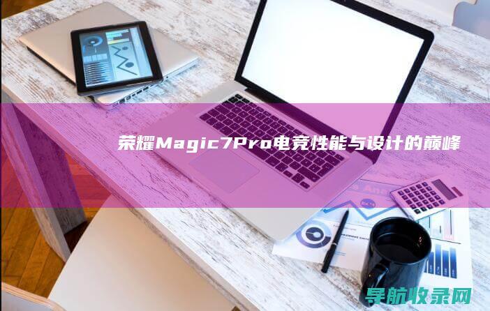 荣耀Magic7Pro电竞性能与设计的巅峰