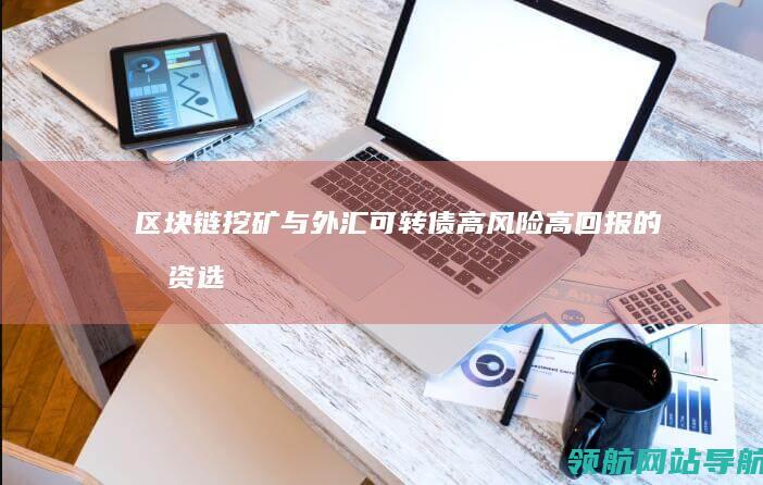 区块链挖矿与外汇可转债：高风险高回报的投资选择 (区块链 与 挖矿)