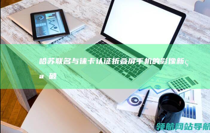 哈苏联名与徕卡认证手机的影像新突破